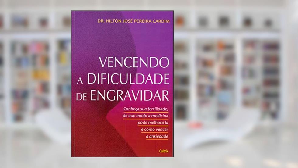 Vencendo a Dificuldade de Engravidar, do autor Dr. Hilton José Pereira Cardim