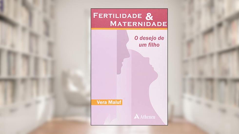 Fertilidade e Maternidade: o Desejo de um Filho, do autor Vera Maluf