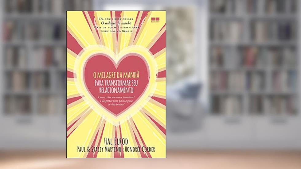 O milagre da manhã para transformar seu relacionamento, do autor Hal Elrod; Paul Martino; Stacey Martino; Honorée Corder