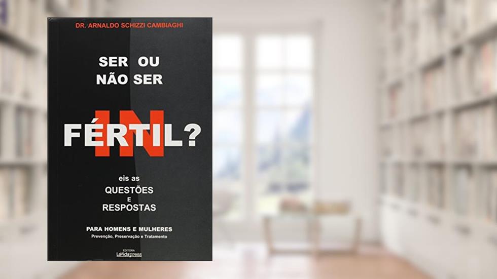 Ser ou não Ser Fértil? Eis as Questões e Respostas, do autor Arnaldo Schizzi Cambiaghi