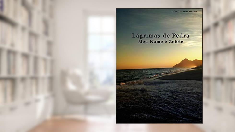 Lágrimas de Pedra: Meu nome é Zelote, do autor D. M. Carneiro Gazoni