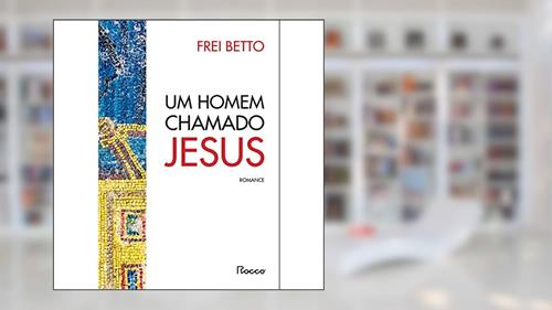 Capa de Um homem chamado Jesus, do autor Frei Betto