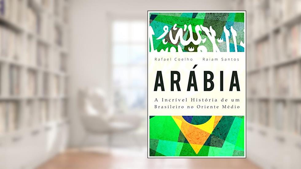 Arábia: A Incrível História De Um Brasileiro no Oriente Médio [ebook], do autor Rafael Coelho; Raiam Santos