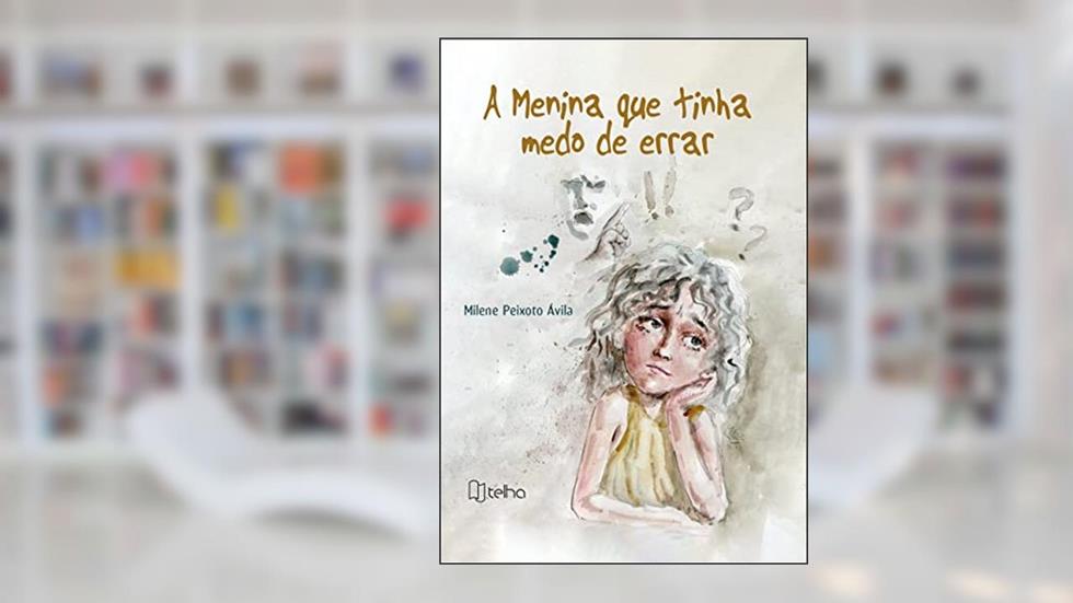 A Menina que Tinha Medo de Errar, do autor Milene Peixoto Ávila