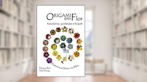 Capa de Origami em Flor: Kusudamas, Guirlandas e Buquês, do autor Flaviane Koti; Vera Young