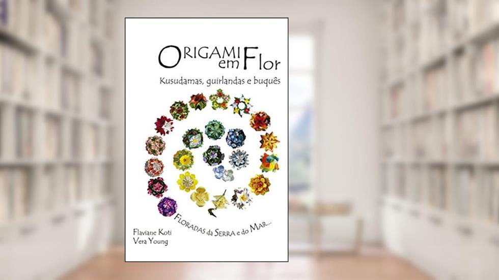 Origami em Flor: Kusudamas, Guirlandas e Buquês, do autor Flaviane Koti; Vera Young