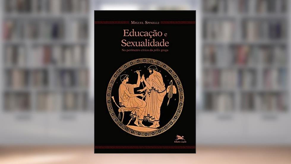 Educação e sexualidade no perímetro cívico da pólis Grega, do autor Miguel Spinelli