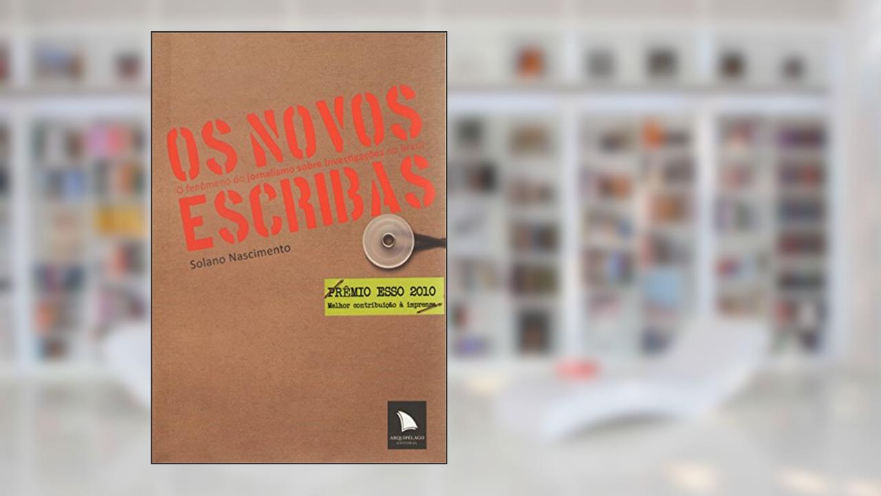 Os novos escribas: O fenômeno do jornalismo sobre investigações no Brasil, do autor Solano Nascimento