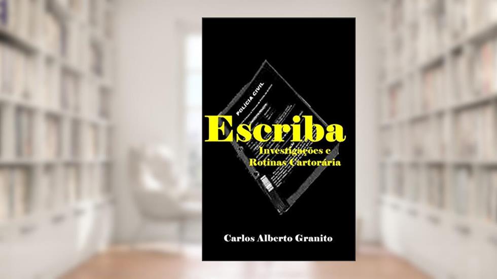 ESCRIBA: Investigações e Rotinas Cartorárias, do autor CARLOS ALBERTO GRANITO