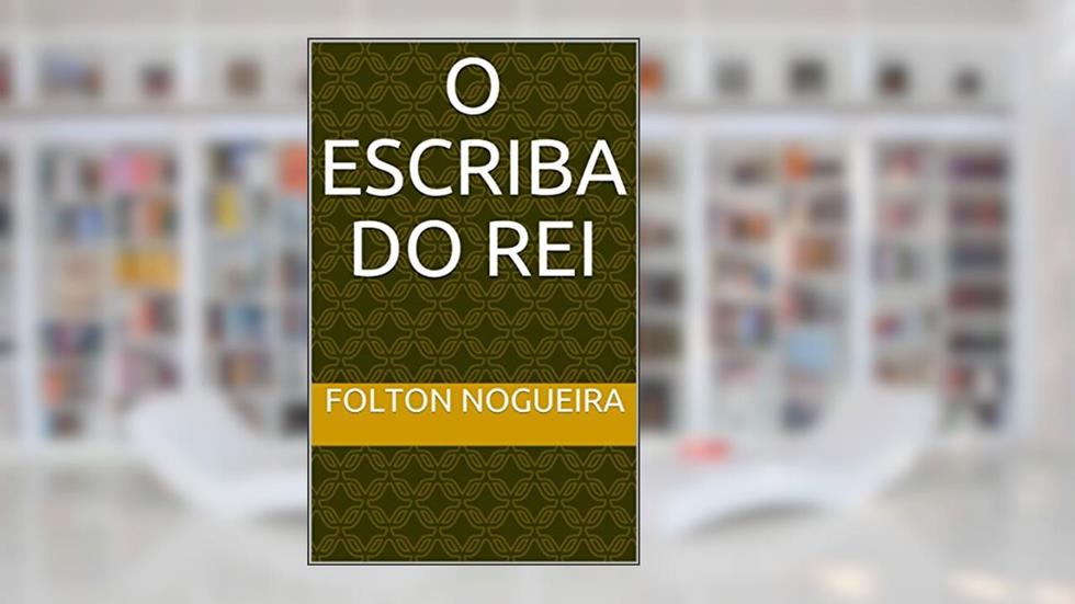 O Escriba do Rei, do autor Folton Nogueira