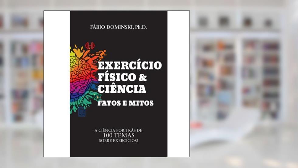 Exercício Físico e Ciência - Fatos e Mitos, do autor Fábio Dominski