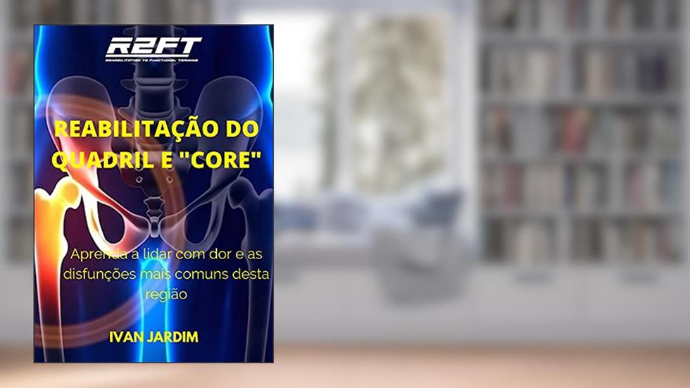 MÓDULO 2: REABILITAÇÃO FUNCIONAL DO QUADRIL E "CORE": Aprenda a lidar com dor e as disfunções mais comuns na região do quadril e tronco., do autor IVAN JARDIM