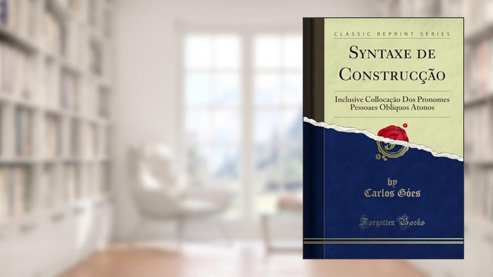 Syntaxe de Construcção: Inclusive Collocação Dos Pronomes Pessoaes Obliquos Atonos (Classic Reprint), do autor Carlos Góes
