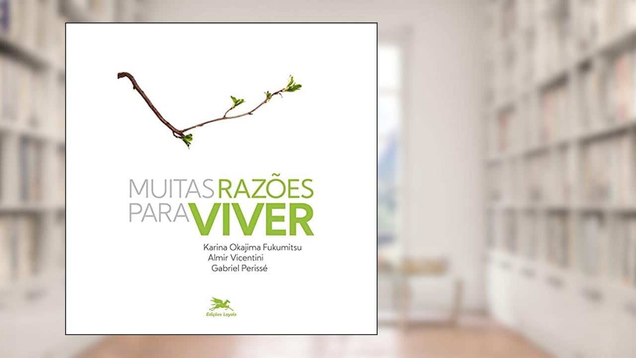 Muitas razões para viver, do autor Karina Okajima Fukumitsu; Almir Vicentini; Gabriel Perissé