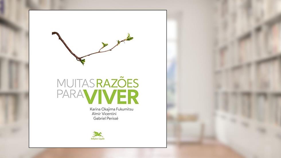 Muitas razões para viver, do autor Karina Okajima Fukumitsu; Almir Vicentini; Gabriel Perissé