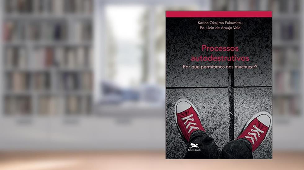 Processos autodestruitivos: Por que permitimos nos machucar?: 2, do autor Karina Okajima Fukumitsu; Licio de Araujo Vale