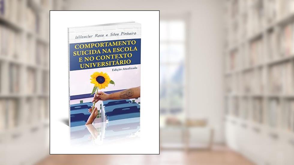 COMPORTAMENTO SUICIDA NA ESCOLA E NO CONTEXTO UNIVERSITÁRIO, do autor WILZACLER ROSA E SILVA SILVA PINHEIRO