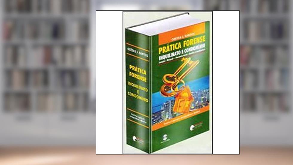 Prática Forense. Inquilinato e Condomínio. Locação. Despejo. Denúncia Vazia. Sindicato e Condôminos, do autor Ozéias J. Santos