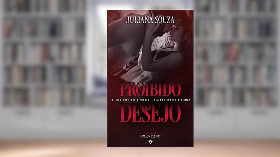 Proibido Desejo: Trilogia irmãos Perrot Livro 1, do autor Juliana Souza