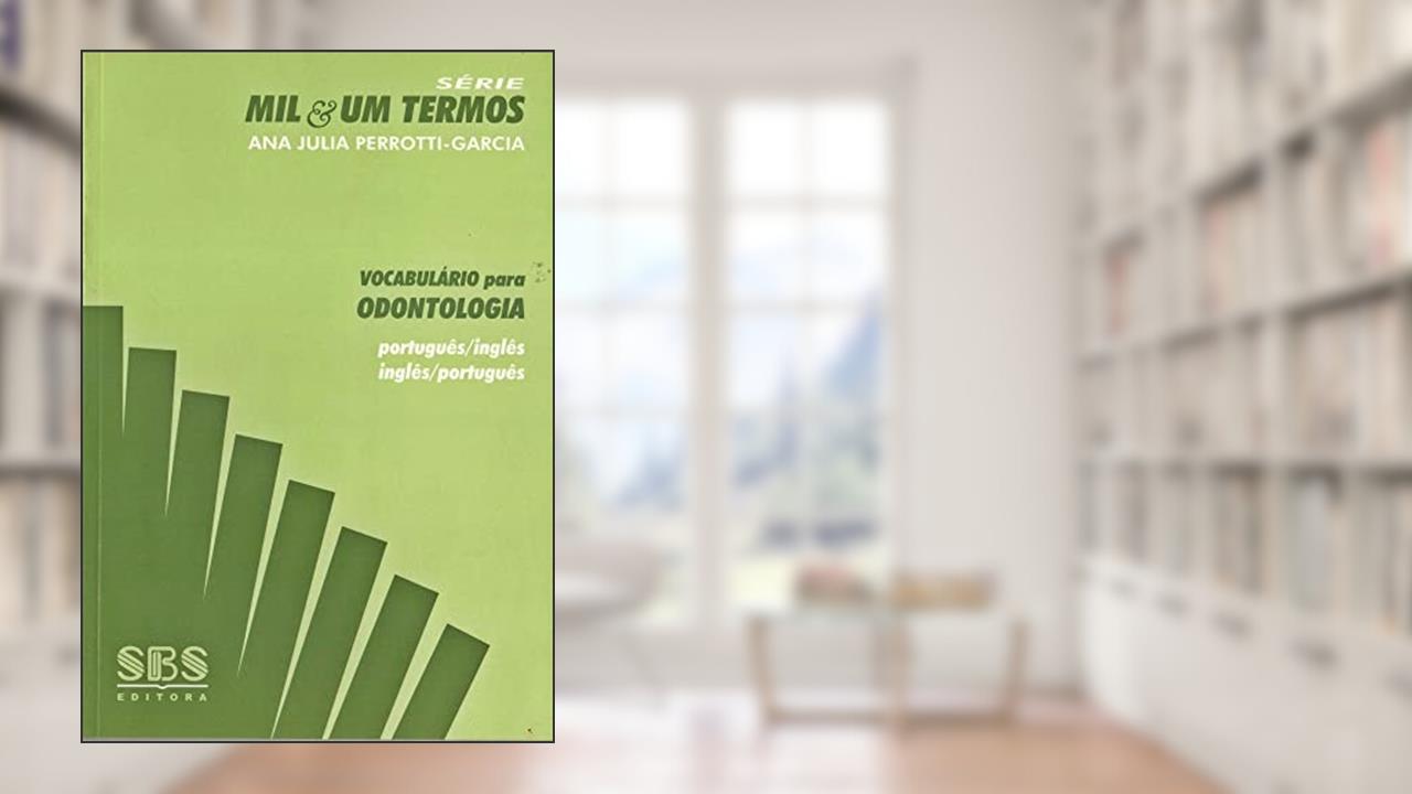 Vocabulário Para Odontologia. Português-Inglês / Inglês-Português - Série Mil & Um Termos, do autor Ana Julia Perroti