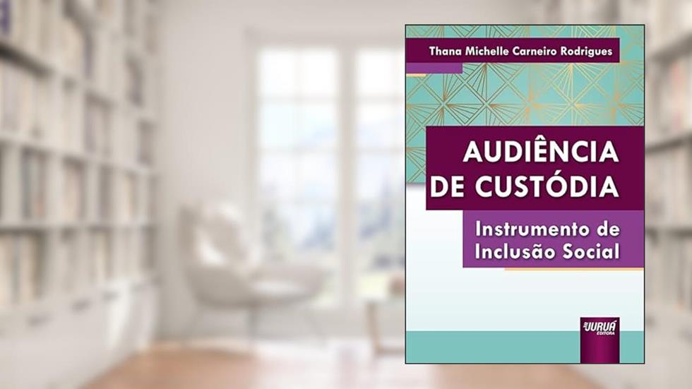 Audiência de Custódia - Instrumento de Inclusão Social, do autor Thana Michelle Carneiro Rodrigues