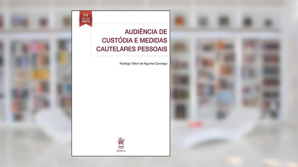 Audiência de Custódia e Medidas Cautelares Pessoais, do autor Rodrigo Tellini de Aguirre Camargo