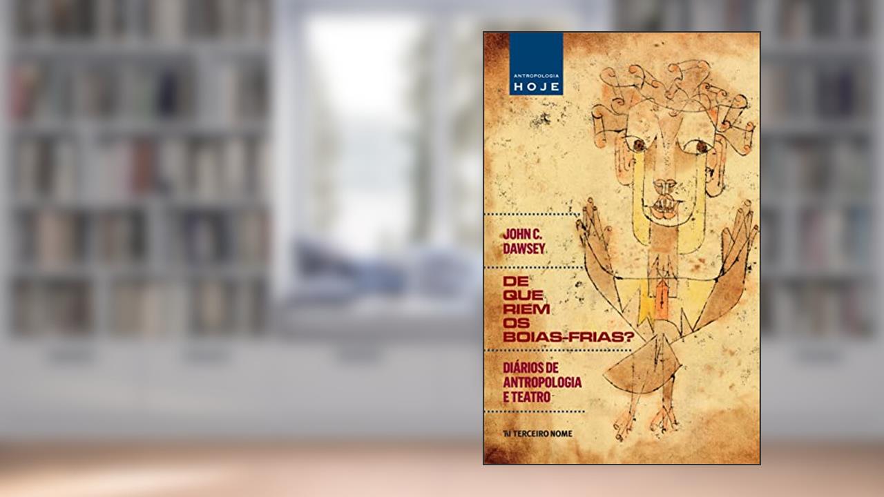 De que riem os boias-frias?: diários de antropologia e teatro, do autor John C. Dawsey