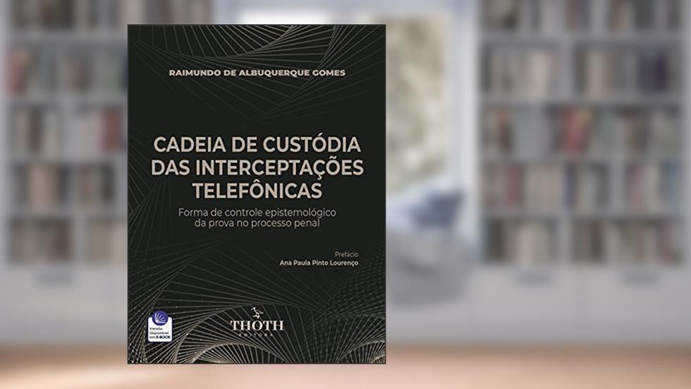 CADEIA DE CUSTÓDIA DAS INTERCEPTAÇÕES TELEFÔNICAS: FORMA DE CONTROLE EPISTEMOLÓGICO DA PROVA NO PROCESSO PENAL, do autor Raimundo de Albuquerque Gomes