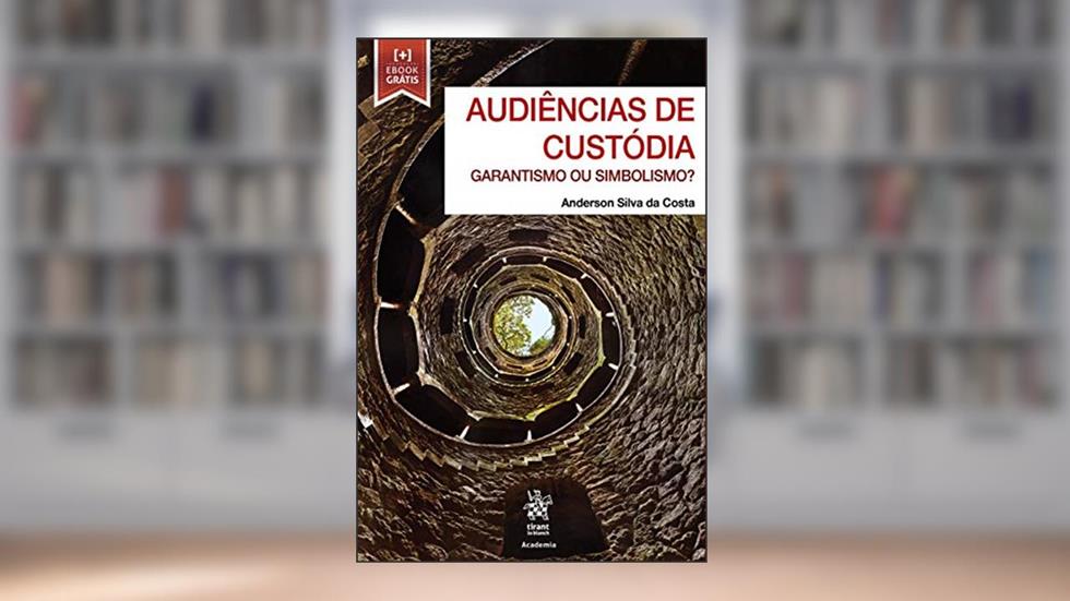 Audiências de Custódia: Garantismo ou Simbolismo?, do autor Anderson Silva Da Costa