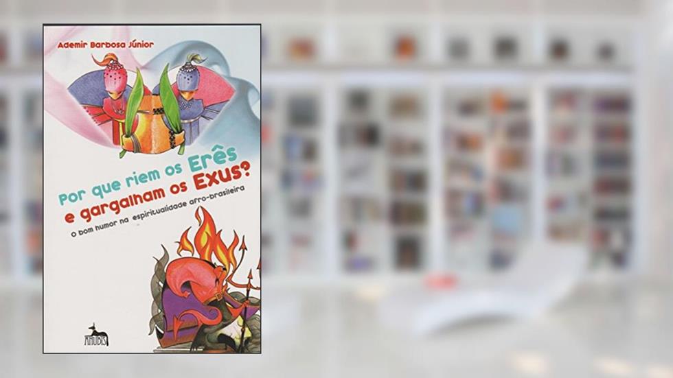 Por que Riem os Erês e Gargalham os Exus?, do autor Ademir Barbosa Júnior