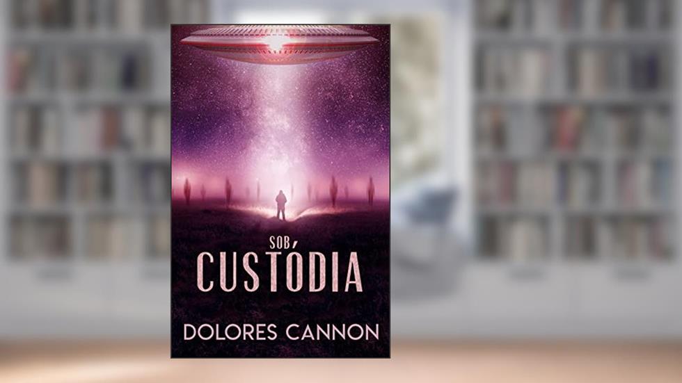 Sob Custódia : Além da Abdução, do autor Dolores Cannon