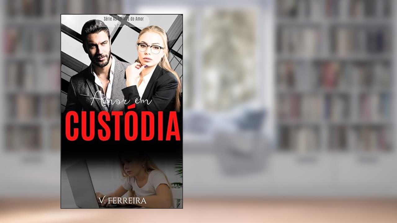 AMOR EM CUSTÓDIA: Livro 2 da Série As Formas do Amor, do autor V. FERREIRA