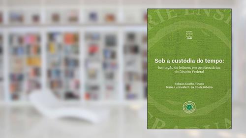 Capa de Sob A Custódia Do Tempo: Formação De Leitores Em Penitenciárias Do Distrito Federal, do autor Robson Coelho Tinoco