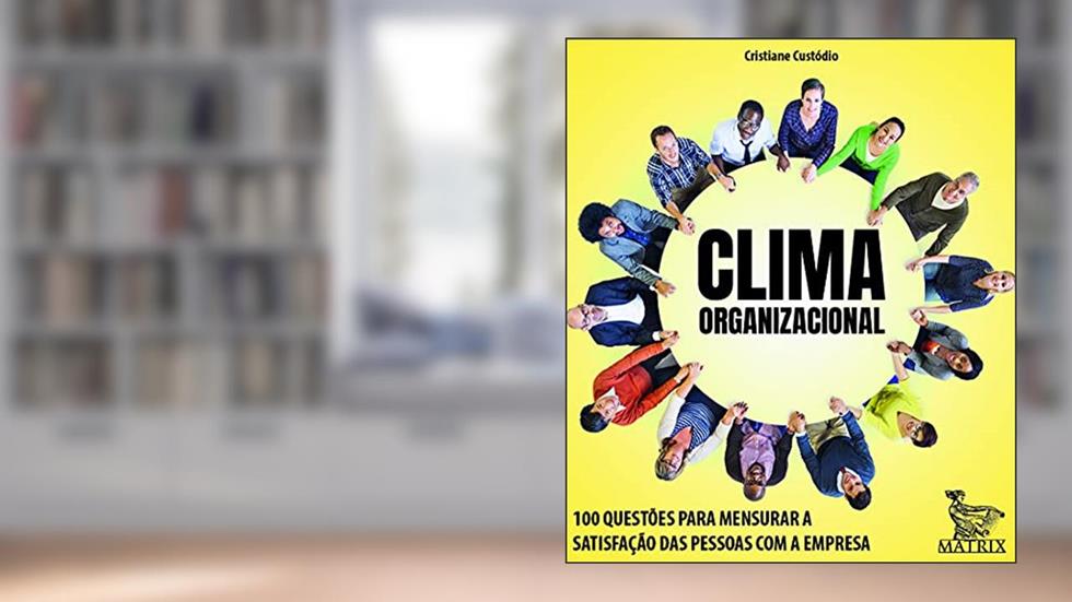 Clima organizacional: 100 questões para mensurar a satisfação das pessoas com a empresa, do autor Cristiane Custódio