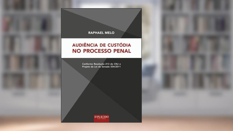 Audiência de Custódia no Processo Penal (Volume 1), do autor Raphael Melo