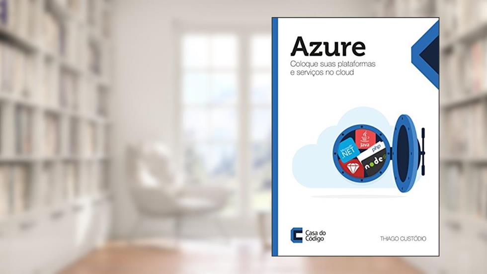 Azure: Coloque suas plataformas e serviços no cloud, do autor Thiago Custódio