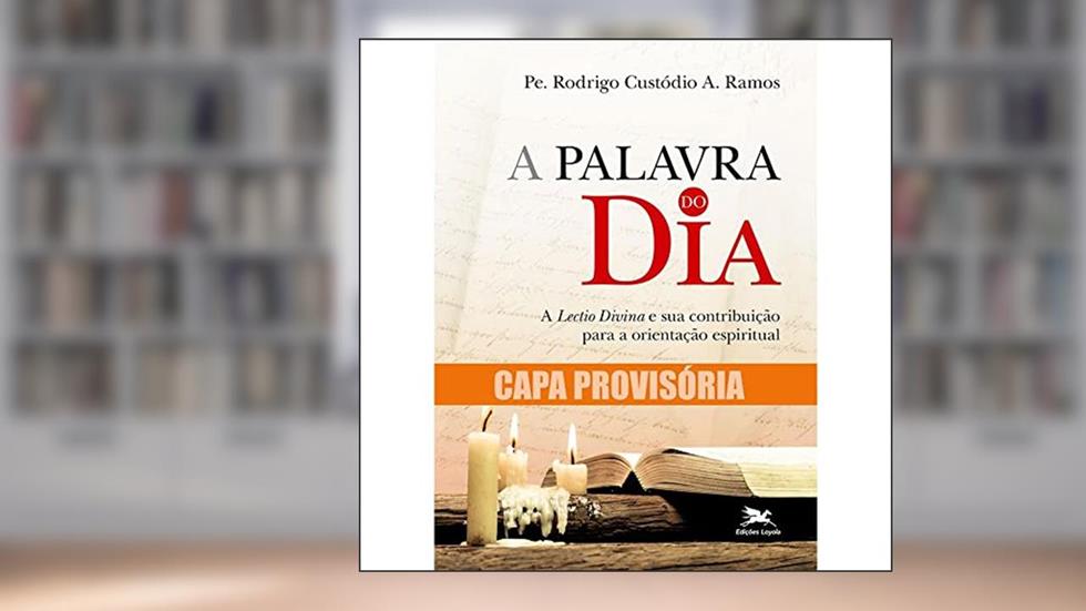 A Palavra do dia: A "Lectio Divina" e sua contribuição para a Orientação Espiritual, do autor Rodrigo Custódio A. Ramos