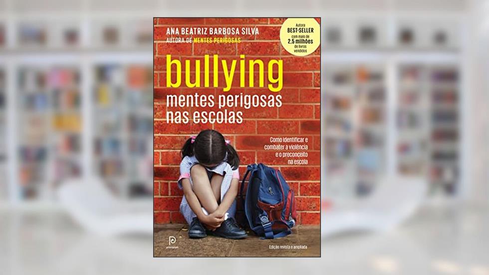 Bullying: Mentes perigosas nas escolas, do autor Dra. Ana Beatriz Barbosa Silva