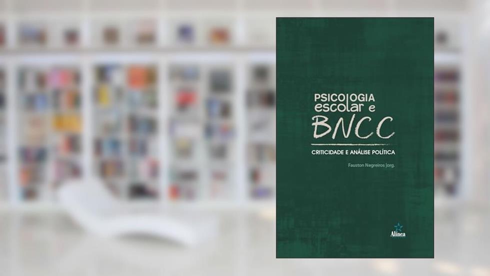 Psicologia Escolar e BNCC: criticidade e análise política, do autor Fauston Negreiros (org.)