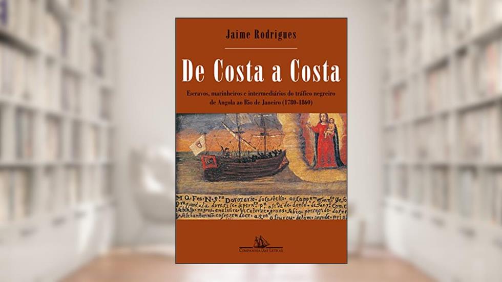 De costa a costa (Nova edição): Escravos, marinheiros e intermediários do tráfico negreiro de Angola ao Rio de Janeiro (1780-1860), do autor Jaime Rodrigues