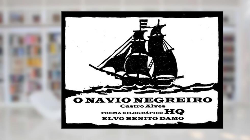 O NAVIO NEGREIRO: POEMA XILOGRÁFICO HQ, do autor Elvo Benito Damo