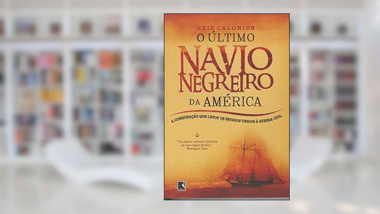 O último navio negreiro da América, do autor Erik Calonius