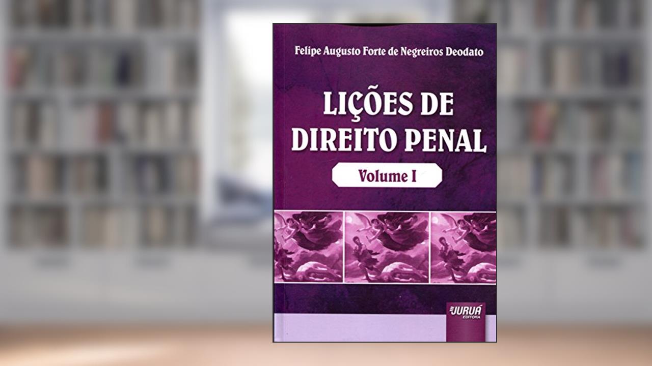 Lições de Direito Penal: Volume I, do autor Felipe Augusto Forte de Negreiros Deodato