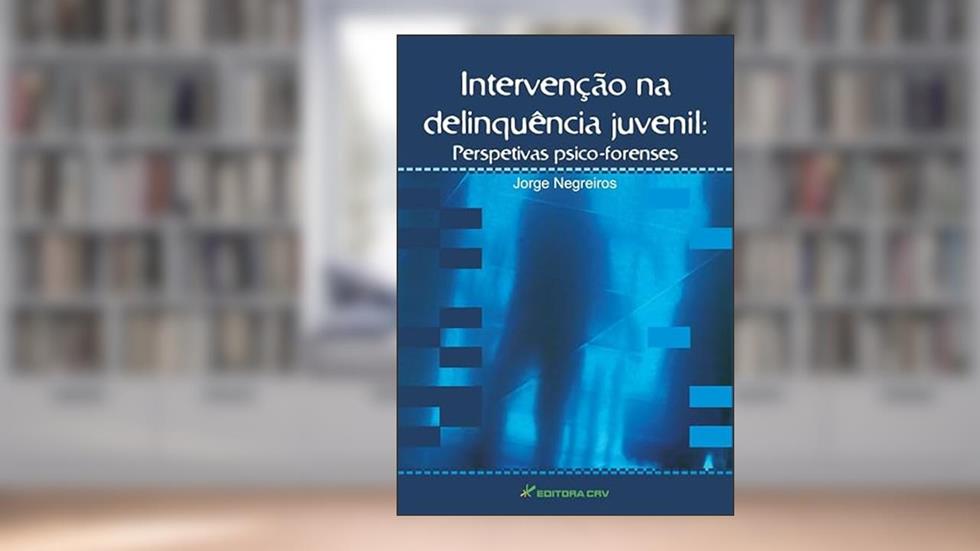 Intervenção na delinquência juvenil: perspetivas psico-forenses, do autor Jorge Negreiros