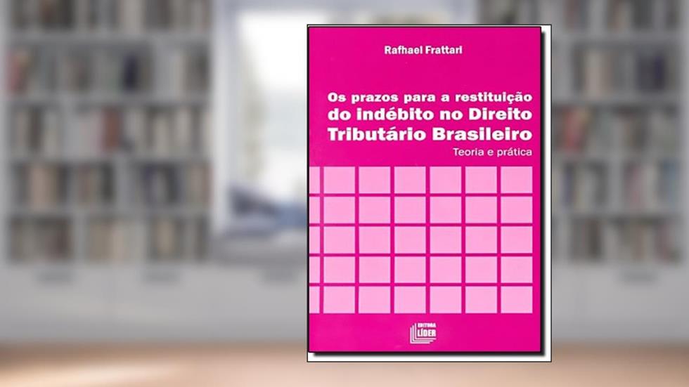 Os Prazos Para Restituição do Indébito no Direito Tributário Brasileiro, do autor Rafhael Frattati