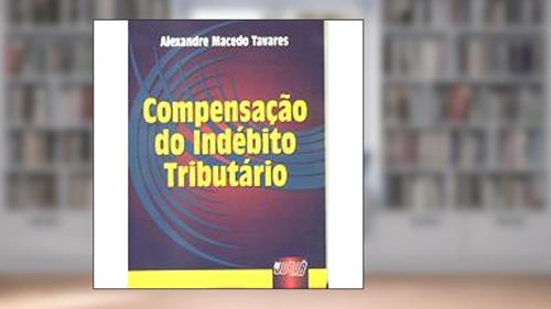 Capa de Compensacao Do Indebito Tributario (Portuguese Edition), do autor Alexandre Macedo Tavares