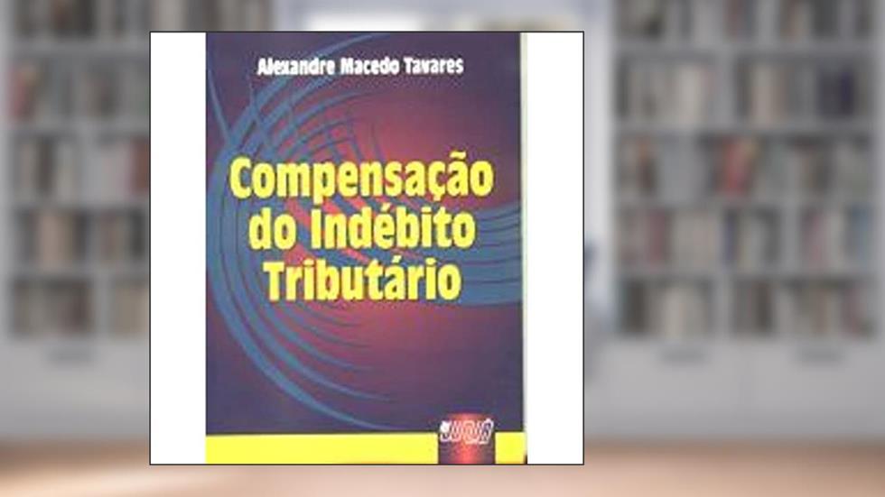Compensacao Do Indebito Tributario (Portuguese Edition), do autor Alexandre Macedo Tavares