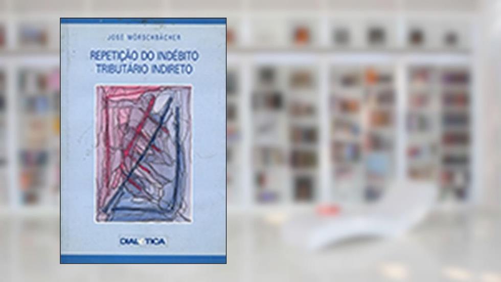 Repetição do Indébito Tributário Indireto, do autor José Morschabacher