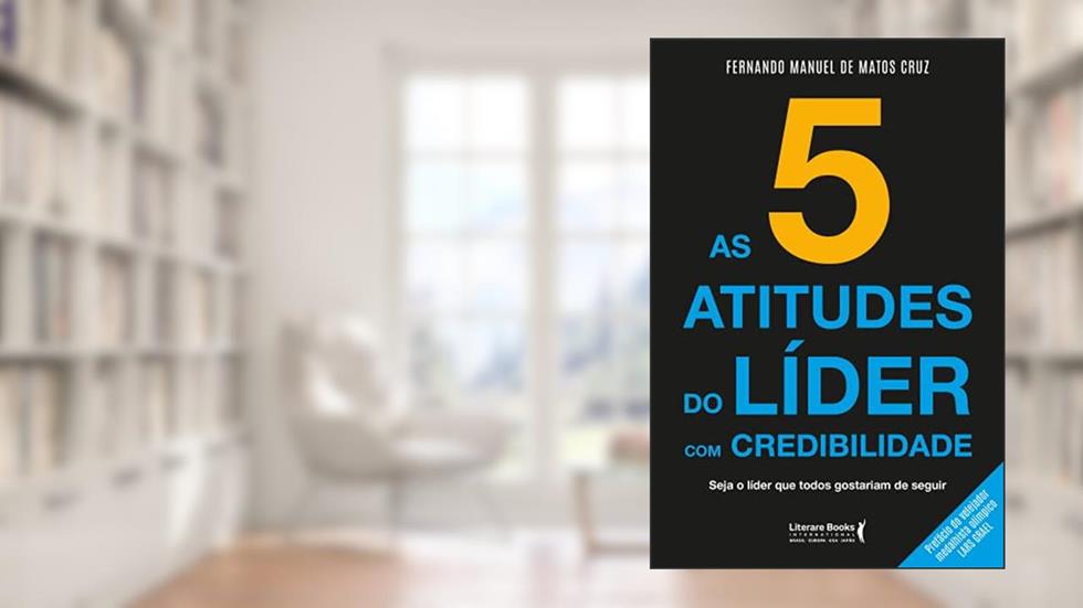 As 5 Atitudes do Líder com Credibilidade: Seja o Líder que Todos Gostariam de Seguir, do autor Fernando Manuel de Matos Cruz