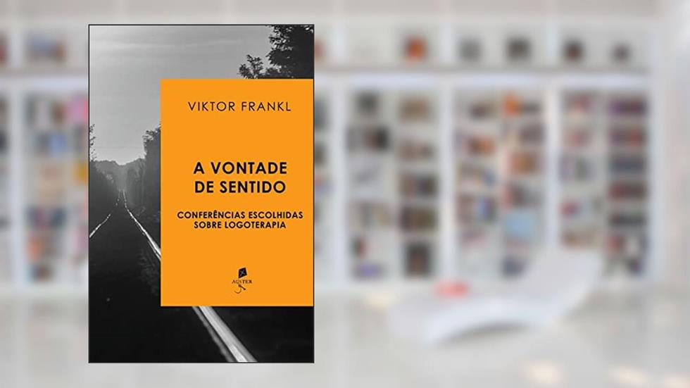 A vontade de sentido: Conferências escolhidas sobre Logoterapia, do autor Viktor Frankl